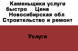 Каменьщики услуги быстро. › Цена ­ 1 900 - Новосибирская обл. Строительство и ремонт » Услуги   . Новосибирская обл.